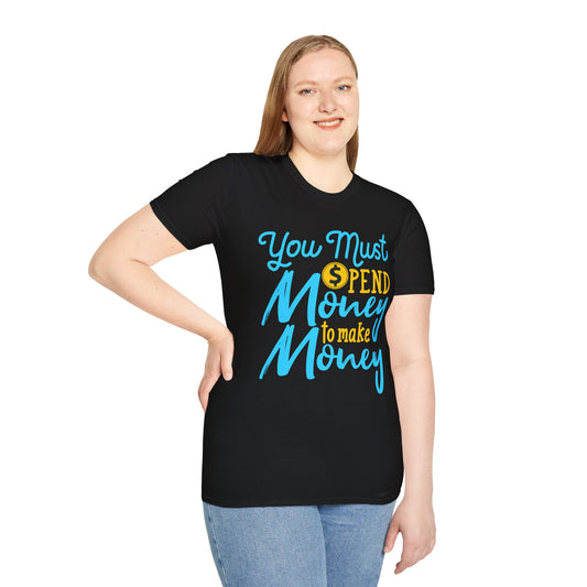 You Must Spend Money To Make Money Unisex T-Shirt