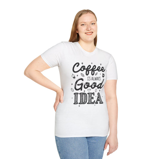Coffee Is Always Good Idea Unisex T-Shirt