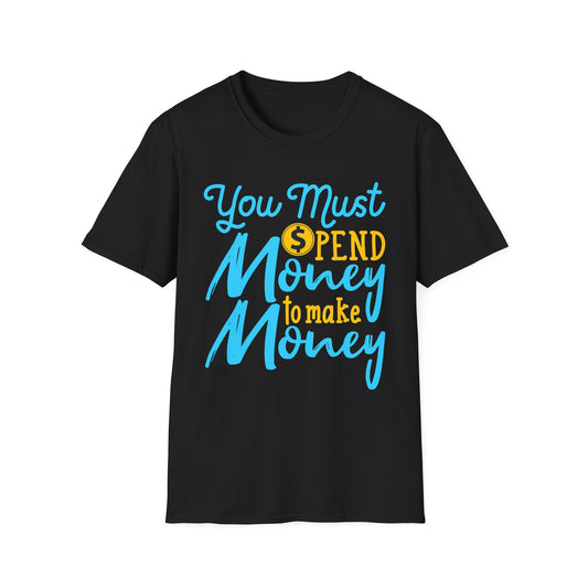 You Must Spend Money To Make Money Unisex T-Shirt