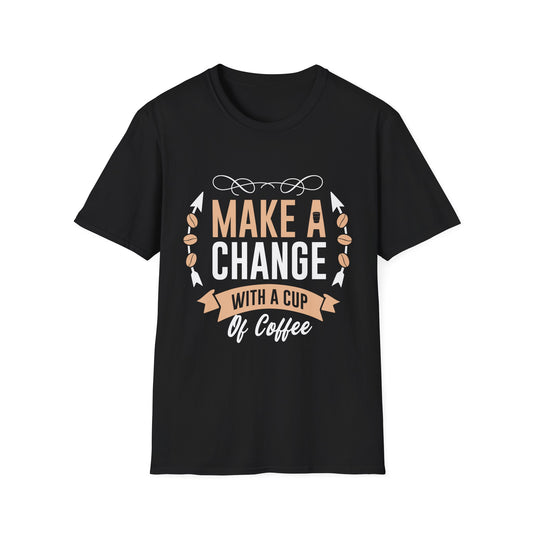 Make A Change With A Cup Of Coffee Unisex T-Shirt