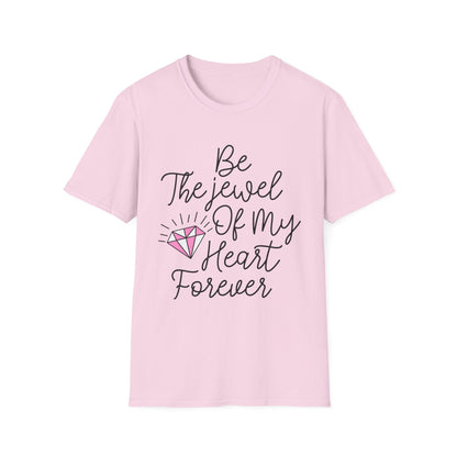 Be The Jewel Of My Heart Forever Unisex T-Shirt
