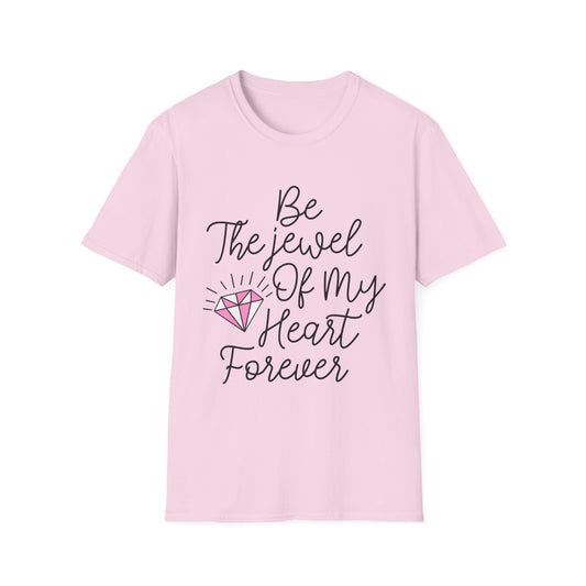 Be The Jewel Of My Heart Forever Unisex T-Shirt