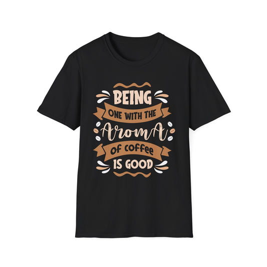 Being One With The Aroma Of Coffee Is Good Unisex T-Shirt