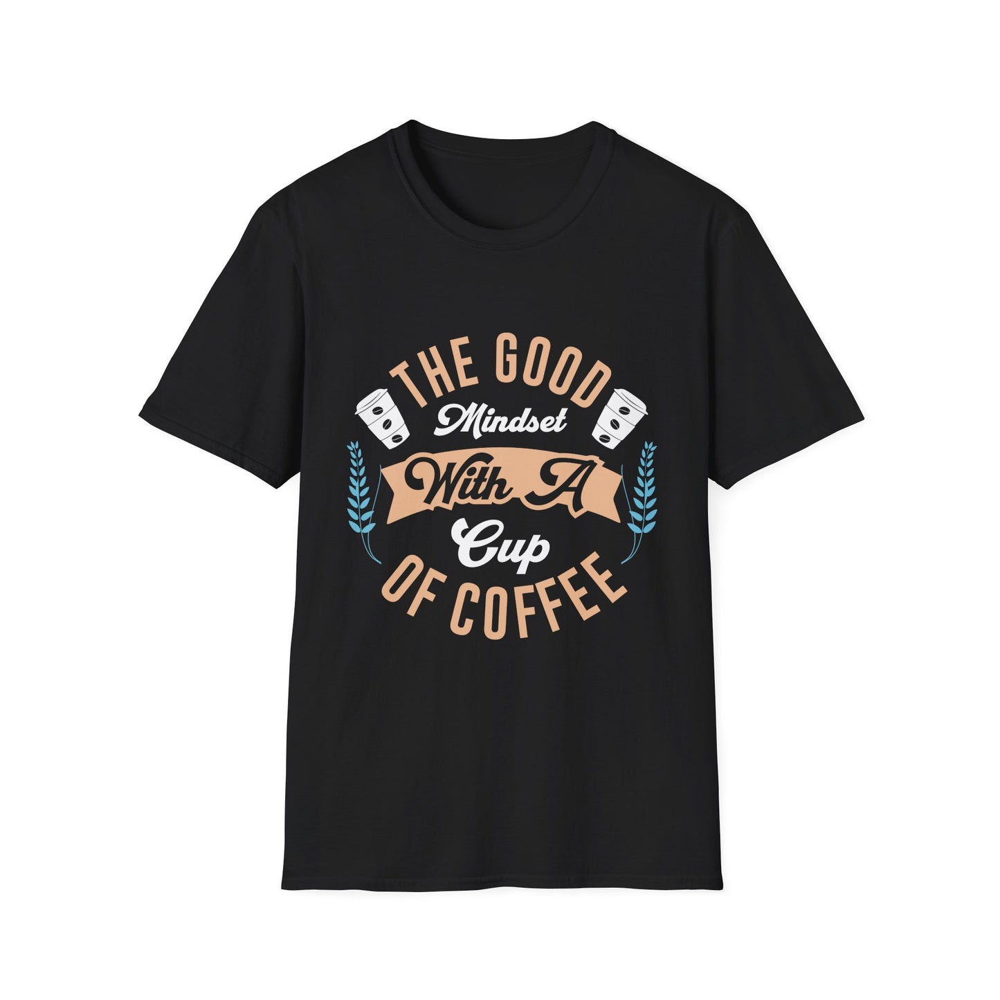 The Good Mindset With A Cup Of Coffee Unisex T-Shirt