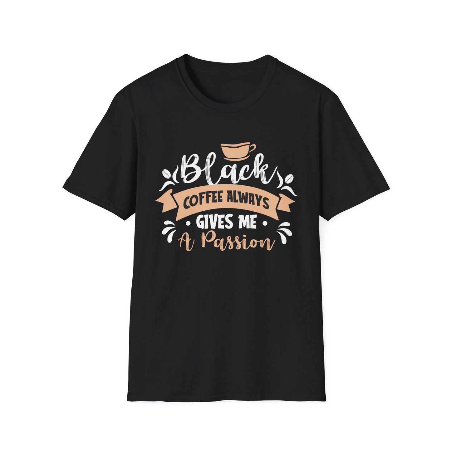 Black Coffee Always Gives Me A Passion Unisex T-Shirt
