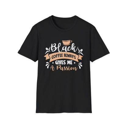 Black Coffee Always Gives Me A Passion Unisex T-Shirt