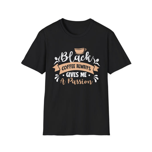 Black Coffee Always Gives Me A Passion Unisex T-Shirt