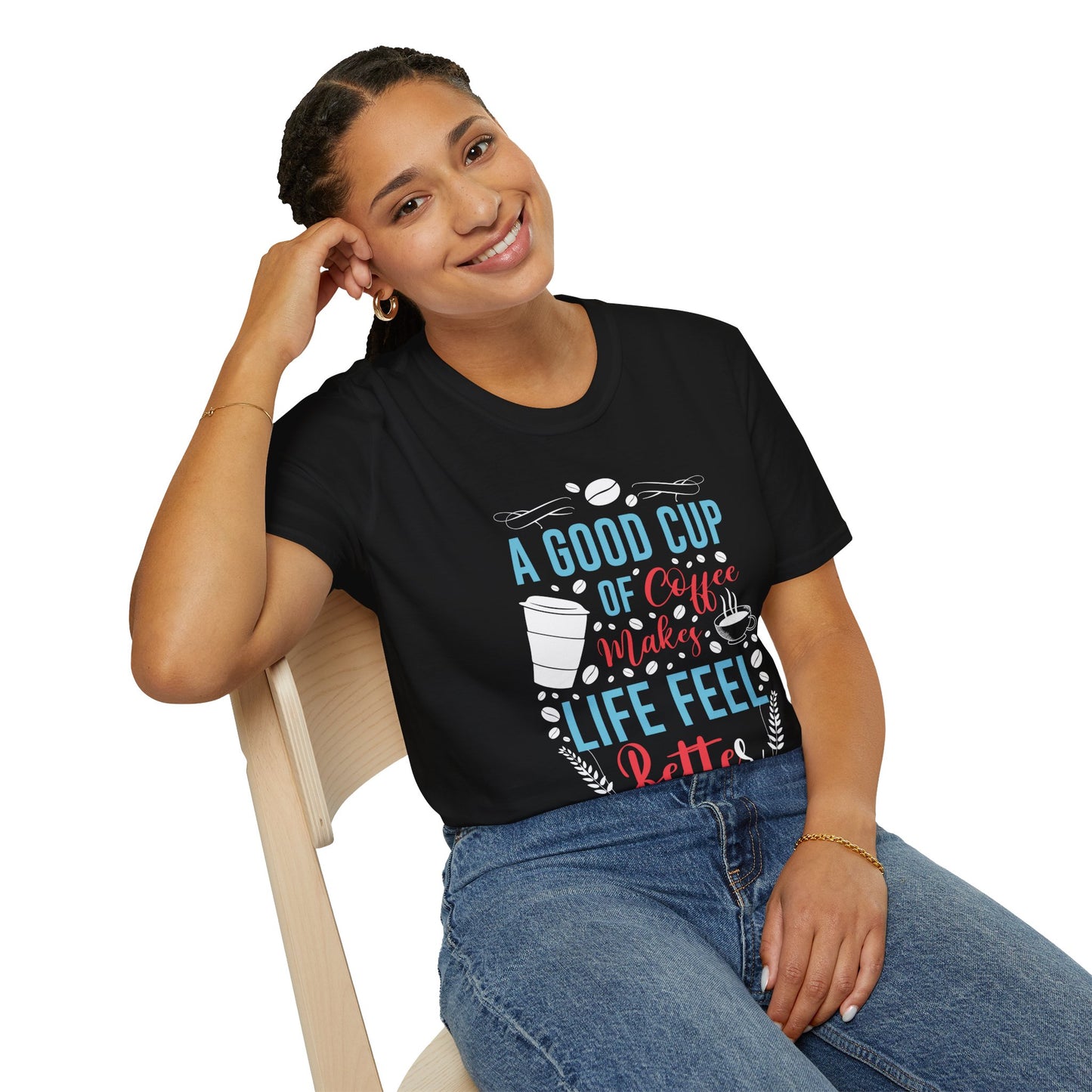 A Good Cup Of Coffee Makes Life Feel Better Unisex T-Shirt