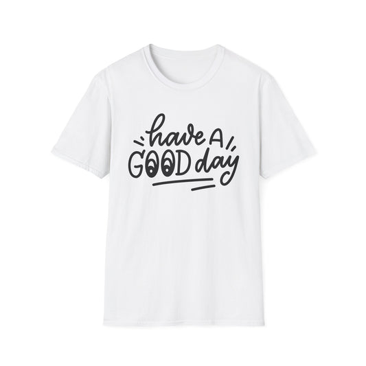 Have a Good Day Unisex T-Shirt