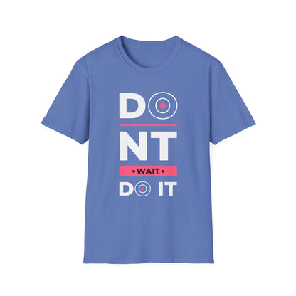 Don't Wait Do It Unisex T-Shirt