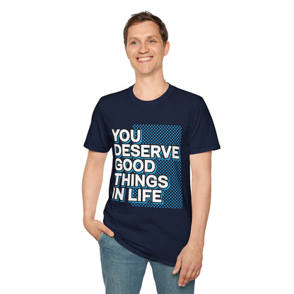 You Deserve Good Things In Life Unisex T-Shirt