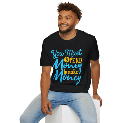 You Must Spend Money To Make Money Unisex T-Shirt
