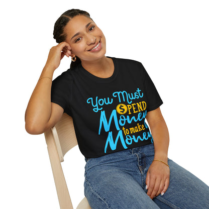 You Must Spend Money To Make Money Unisex T-Shirt