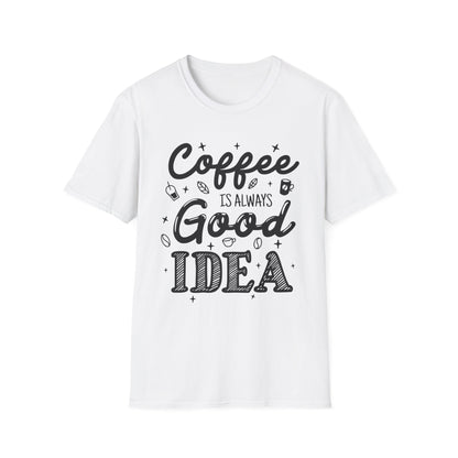 Coffee Is Always Good Idea Unisex T-Shirt