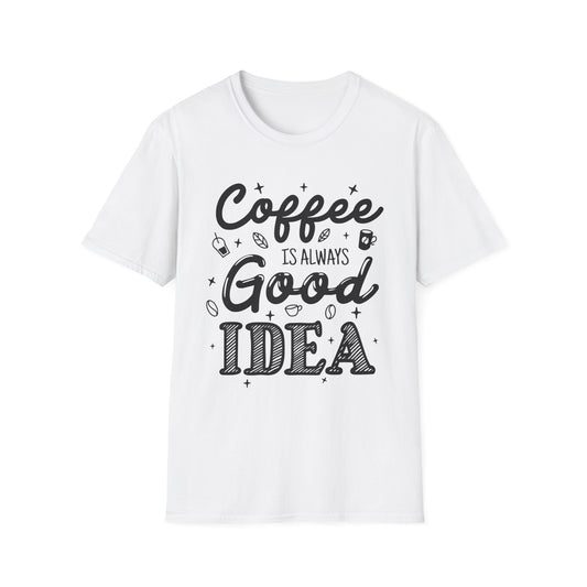 Coffee Is Always Good Idea Unisex T-Shirt