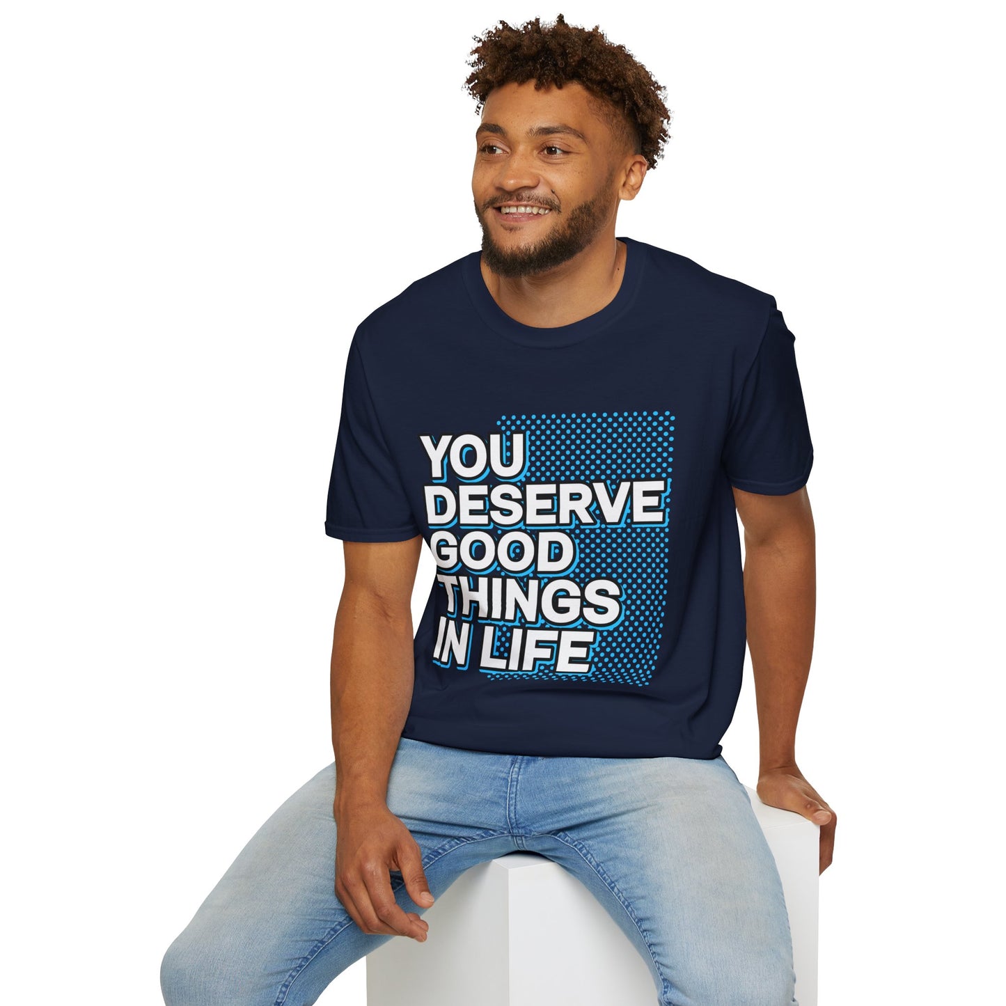You Deserve Good Things In Life Unisex T-Shirt