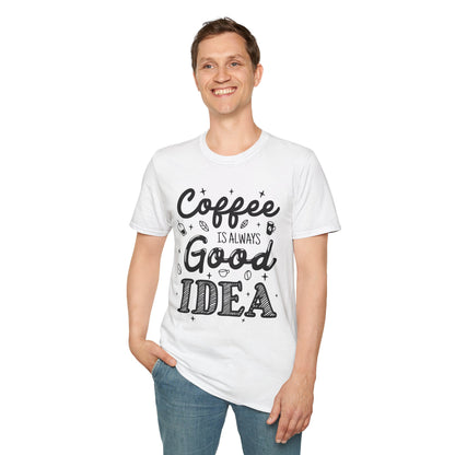 Coffee Is Always Good Idea Unisex T-Shirt