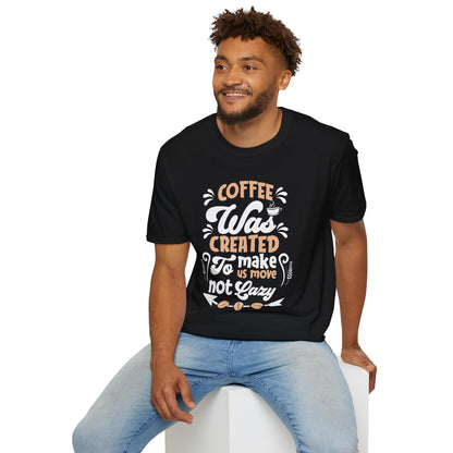 Coffee Was Created To Make Us Move Not Lazy Unisex T-Shirt