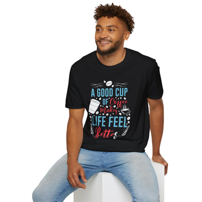 A Good Cup Of Coffee Makes Life Feel Better Unisex T-Shirt