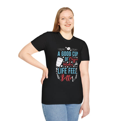A Good Cup Of Coffee Makes Life Feel Better Unisex T-Shirt