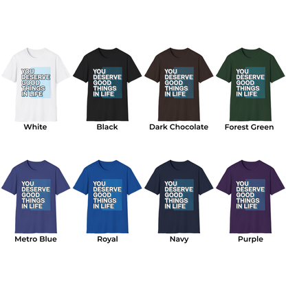 You Deserve Good Things In Life Unisex T-Shirt