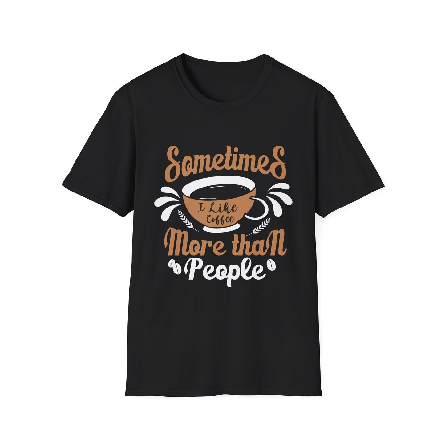 Sometimes I Like Coffee More Than People Unisex T-Shirt