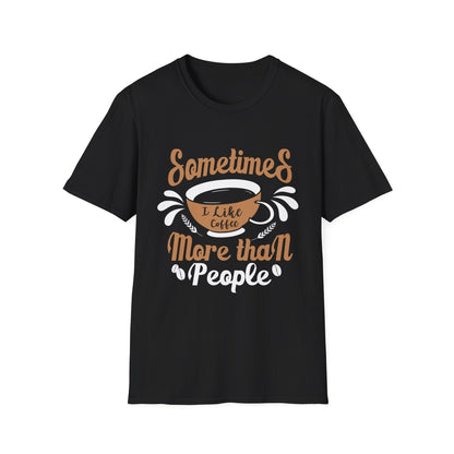 Sometimes I Like Coffee More Than People Unisex T-Shirt