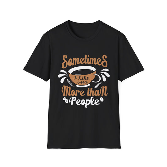 Sometimes I Like Coffee More Than People Unisex T-Shirt