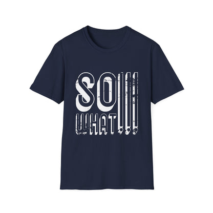 So What!!! Unisex T-Shirt