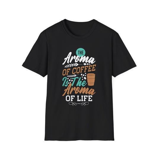 The Aroma Of Coffee Is The Aroma Of Life Unisex T-Shirt