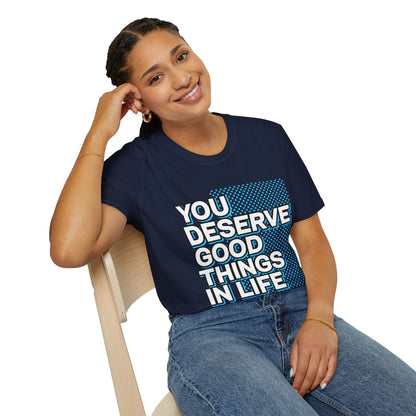 You Deserve Good Things In Life Unisex T-Shirt