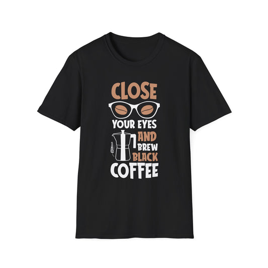 Close Your Eyes And Brew Black Coffee Unisex T-Shirt