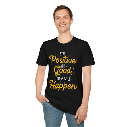 Stay Positive And Good Things Will Happen Unisex T-Shirt