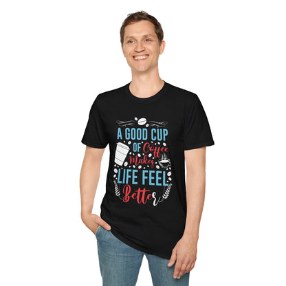 A Good Cup Of Coffee Makes Life Feel Better Unisex T-Shirt