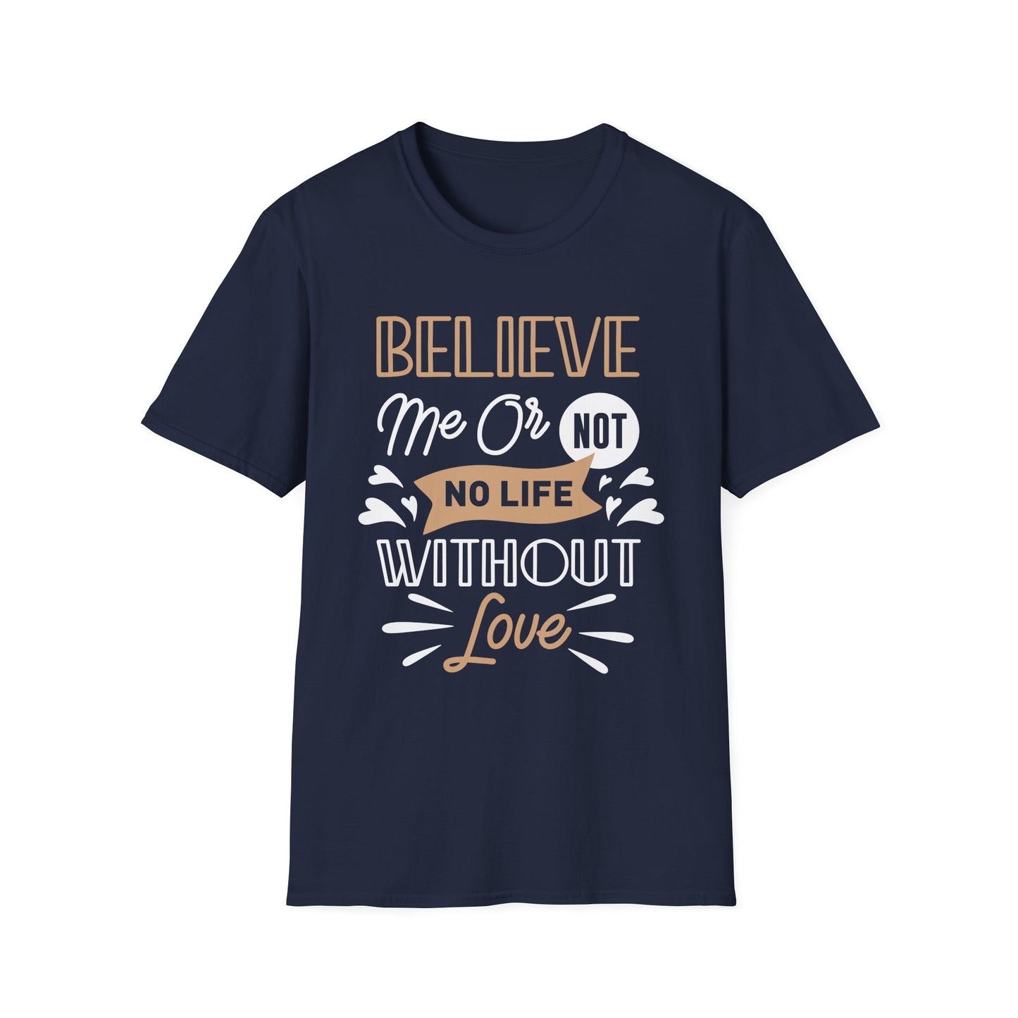 Believe Me Or Not, No Life Without Love Unisex T-Shirt