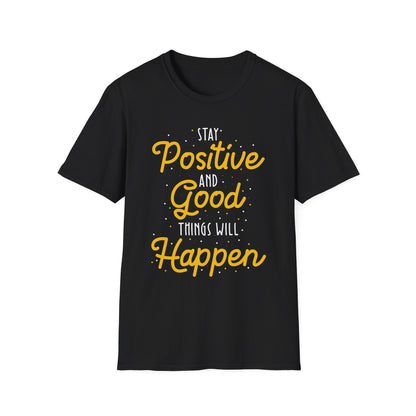 Stay Positive And Good Things Will Happen Unisex T-Shirt