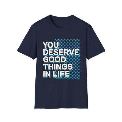 You Deserve Good Things In Life Unisex T-Shirt