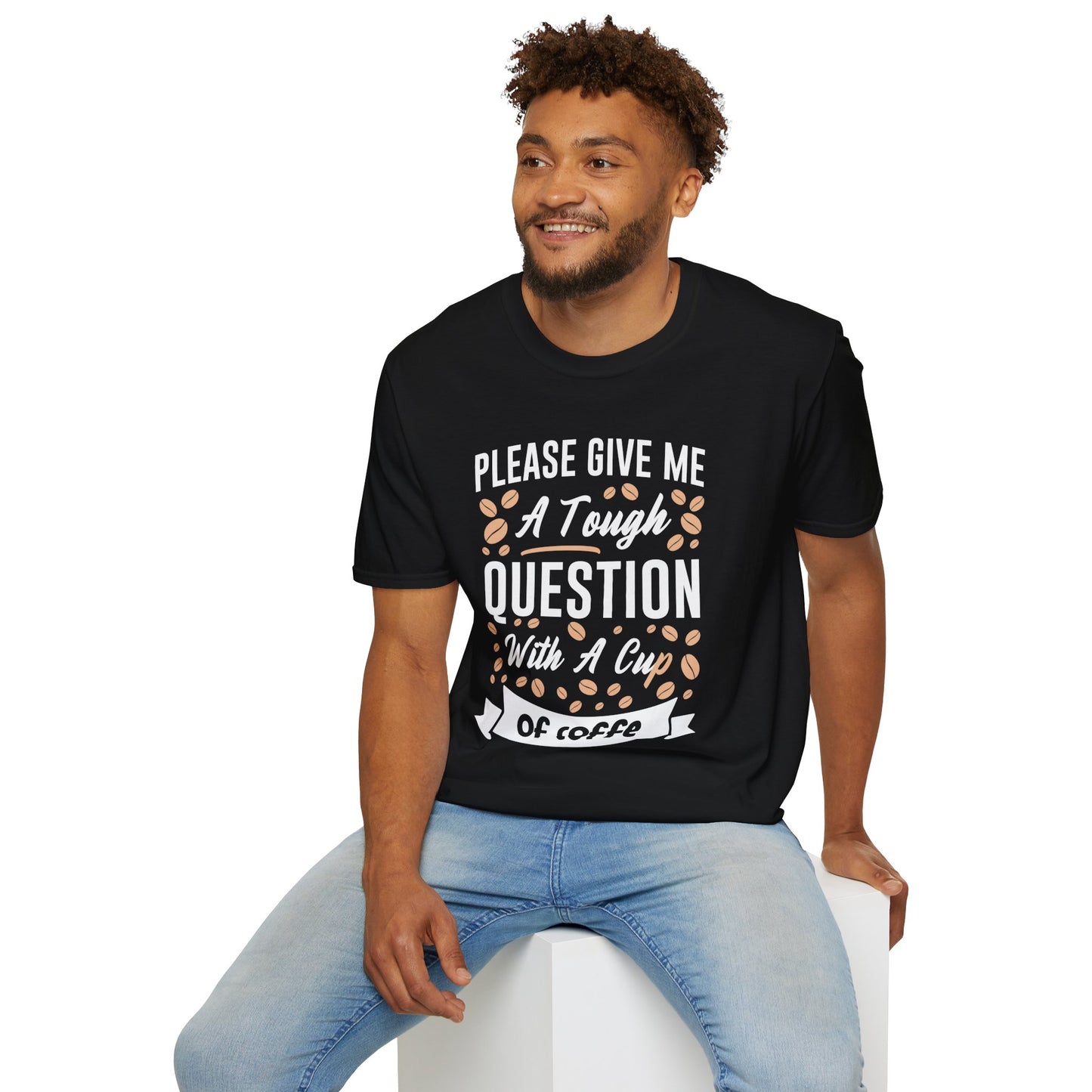 Please Give Me A Tough Question With A Cup Of Coffee Unisex T-Shirt