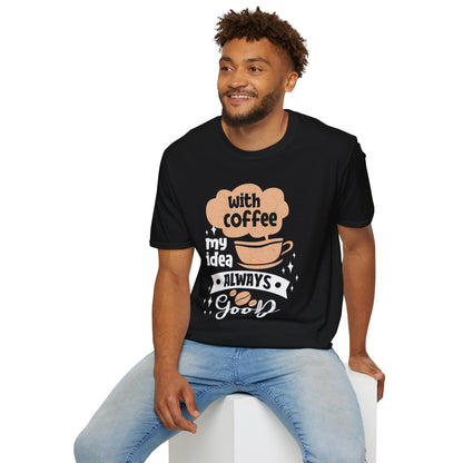 With Coffee My Idea Always Good Unisex T-Shirt