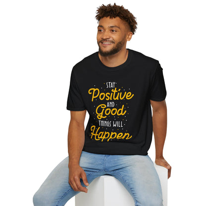 Stay Positive And Good Things Will Happen Unisex T-Shirt