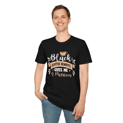 Black Coffee Always Gives Me A Passion Unisex T-Shirt