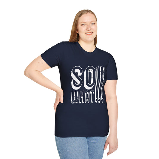 So What!!! Unisex T-Shirt