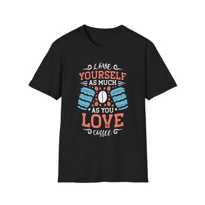 Love Yourself As Much As You Love Coffee Unisex T-Shirt