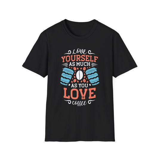 Love Yourself As Much As You Love Coffee Unisex T-Shirt